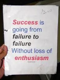 Success is going from failure to failure Without loss of enthusiasm