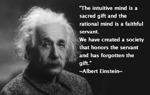 The intuitive mind is a sacred gift and the rational mind is a faithful servant we have created a society that honors the servant and has forgotten the gift