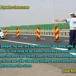 the only people for me are the mad ones, the ones who are mad to...