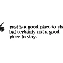 The Past Is A Good Place To Visit, But Not To Stay