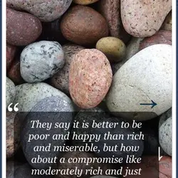 They say it is better to be poor and happy than rich and miserable, but...