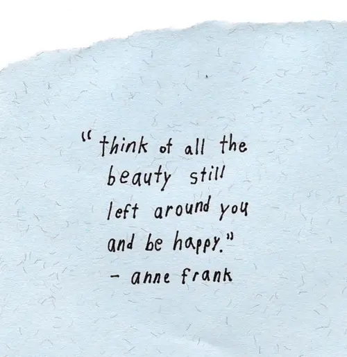 Think about all the beauty still left around you and be happy