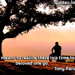 To love means to realize there is a time to let the beloved one go.