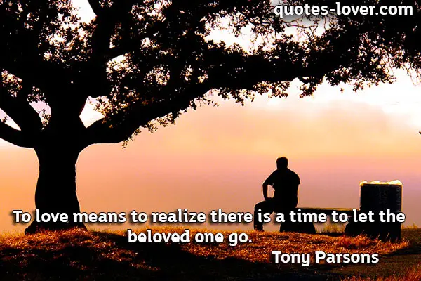 To love means to realize there is a time to let the beloved one go.