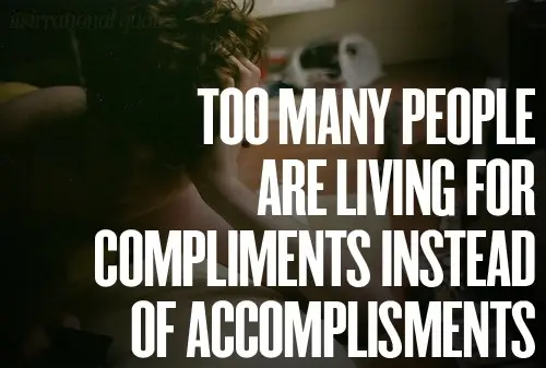 Too many people are living for compliments instead of accomplisments