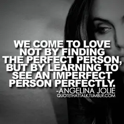 We come to love not by finding the perfect person, but by learning to see...