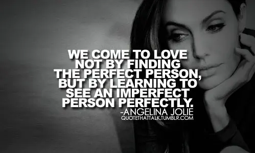 We come to love not by finding the perfect person, but by learning to see an imperfect person perfectly