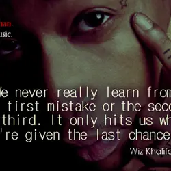 We never really learn from the first mistake or the second or third. It only...