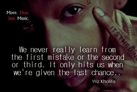 We never really learn from the first mistake or the second or third. It only hit us when we're given last chance