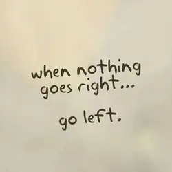 When nothing goes right.... go left.