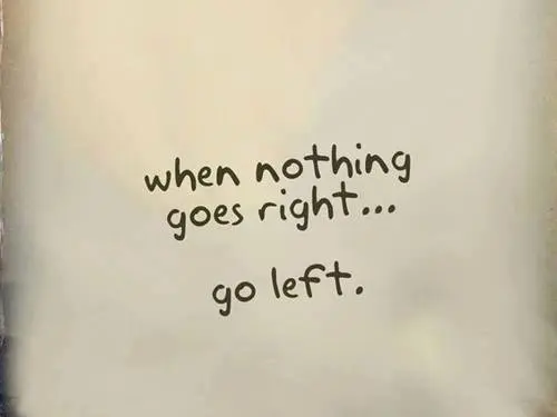 When nothing goes right.... go left.