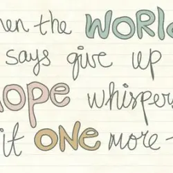When the world says give up Hope whispers try it one more time
