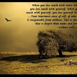 When you lose touch with inner stillness, you lose touch with yourself