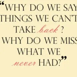 Why do we say things we can't take back? Why do we miss what we...