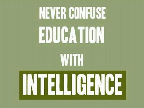 Never confuse education with intelligence.
