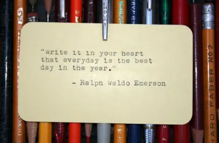 Write in your heart that everyday is the best day in the year.