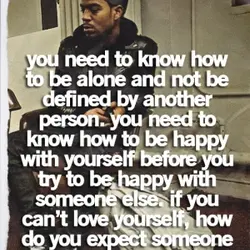 You need to know how to be alone and not be defined by another person....