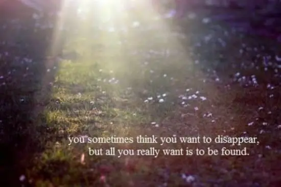You sometimes think you want to disappear, but all you really want is to be found