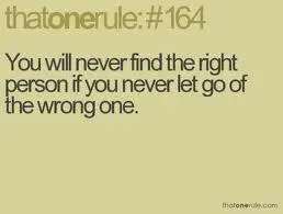 You will never find the right person if you never let go of the wrong one